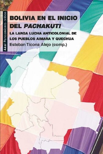 Bolivia en el inicio del Pachakuti. La larga lucha anticolonial de los pueblos aimara y quechua (Pensamiento crítico) (Spanish Edition)