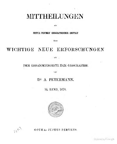 Mittheilungen aus Justus Perthes' Geographischer Anstalt über wichtige neue Erforschungen auf dem Gesammtgebiete der Geographie