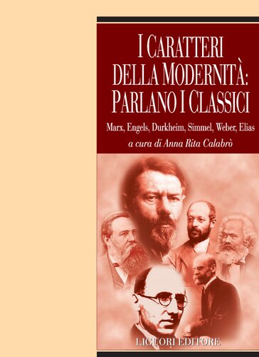 I caratteri della modernità: parlano i classici. Marx, Engels, Durkheim, Simmel, Weber, Elias