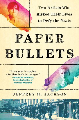 Paper Bullets: Two Artists Who Risked Their Lives to Defy the Nazis