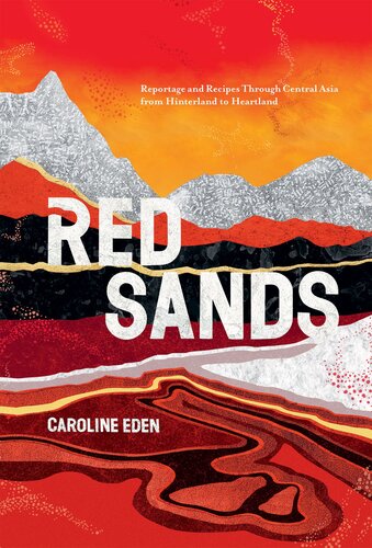 Red Sands: Reportage and Recipes through Central Asia, from Hinterland to Heartland