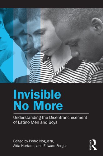 Invisible No More: Understanding the Disenfranchisement of Latino Men and Boys