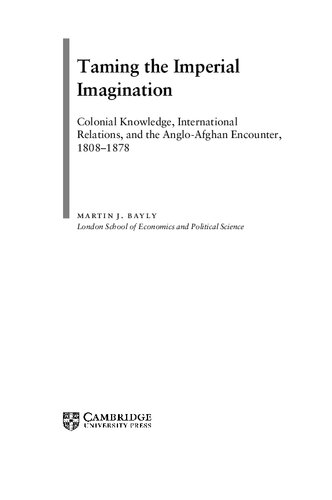 Taming the Imperial Imagination: Colonial Knowledge, International Relations, and the Anglo-Afghan Encounter, 1808-1878