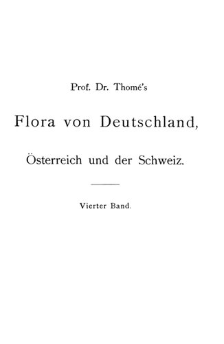 Prof. Dr. Thomé's Flora von Deutschland: Österreich und der Schweiz. Zweite, vermehrte und verbesserte Auflage. Band IV Mit 151 Tafeln in Farbendruck