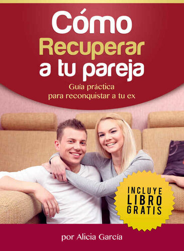 Cómo recuperar a tu pareja: Guía práctica para reconquistar a tu ex (Spanish Edition)