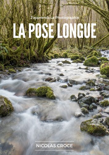 La Pose Longue : Les secrets de la photographie en pose longue enfin expliqués simplement