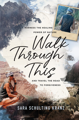 Walk Through This: Harness the Healing Power of Nature and Travel the Road to Forgiveness