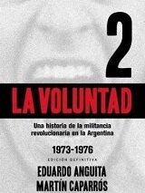 Anguita Eduardo Y Caparros Martin - La Voluntad - Una Historia De La Militancia Revolucionaria En La Argentina