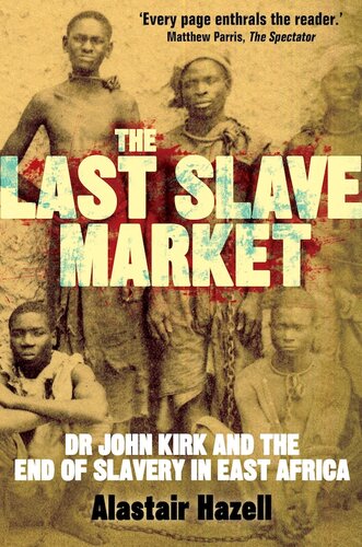 The Last Slave Market: Dr John Kirk and the Struggle to End the East African Slave Trade