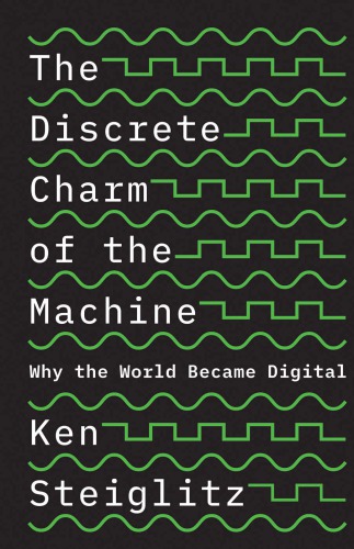 The Discrete Charm Of The Machine: Why The World Became Digital