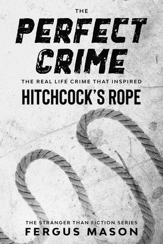 The Perfect Crime: The Real Life Crime that Inspired Hitchcock's Rope (Stranger Than Fiction, #5)