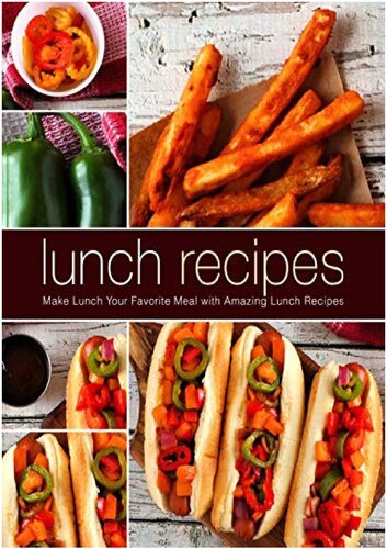 Lunch Recipes Make Lunch Your Favorite Meal with Amazing Lunch Recipes (2nd Edition)