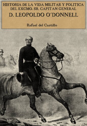 Historia de la vida militar y politica del excmo. Sr. Capitan General D. Leopoldo O'Donnell