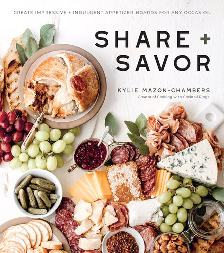 Share + Savor: Create Impressive + Indulgent Appetizer Boards for Any Occasion Paperback