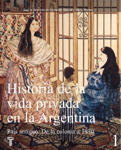 Historia de la vida privada en la Argentina. PaÃ­s antiguo. De la colonia a 1870. Tomo 1