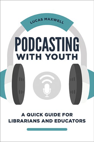 Podcasting with Youth : A Quick Guide for Librarians and Educators