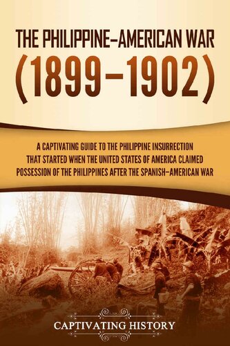 The Philippine–American War: A Captivating Guide to the Philippine Insurrection That Started When the United States of America Claimed Possession of the Philippines after the Spanish–American War