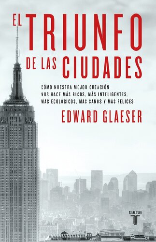 El triunfo de las ciudades: Cómo nuestra mejor creación nos hace más ricos, más listos, más sostenibles, más sanos y más felices