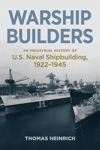 Warship Builders: An Industrial History of U.S. Naval Shipbuilding 1922-1945