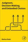 Judgment, Decision-Making, and Embodied Choices