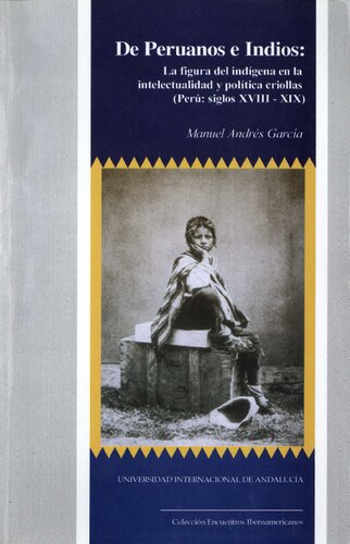 De Peruanos e Indios: La figura del indígena en la intelectualidad y política criollas (Perú: siglos XVIII - XIX)