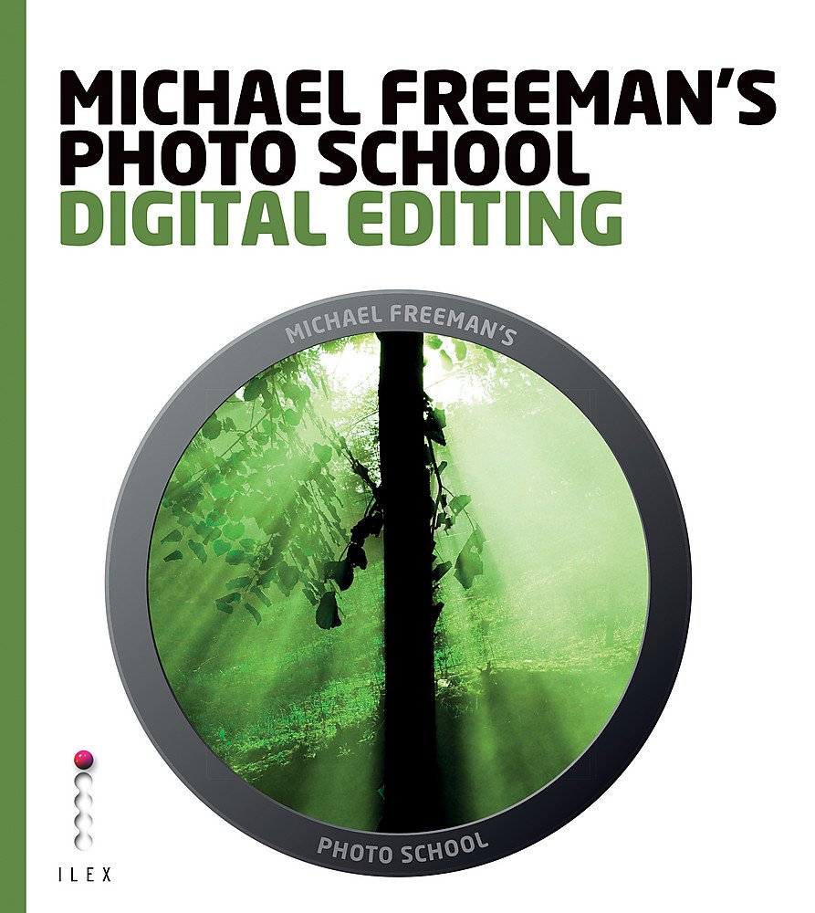 Michael Freeman's Photo School: Digital Editing: Essential Aspects of Digital Editing