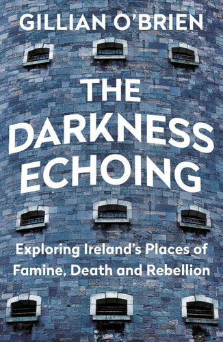 The Darkness Echoing: Exploring Ireland’s Places of Famine, Death and Rebellion