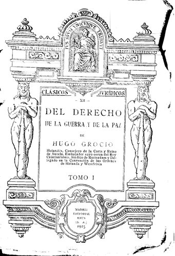 Del derecho de la guerra y de la paz de Hugo Grocio / versión directa del original latino por Jaime Torrubiano Ripoll. - Madrid : Editorial Reus, 1925. - Volumen I