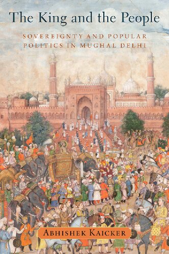 The King and the People: Sovereignty and Popular Politics in Mughal Delhi