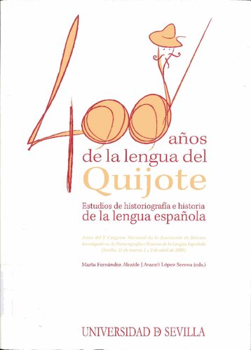 Cuatrocientos años de la lengua del Quijote: Estudios de historiografía e historia de la lengua. Actas del V Congreso Nacional de la Asociación de Jóvenes Investigadores de Historiografía e Historia de la Lengua Española (Sevilla, 31 de marzo, 1 y 2 de abril de 2005)