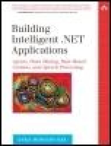 Building Intelligent .NET Applications: Agents, Data Mining, Rule-Based Systems, and Speech Processing