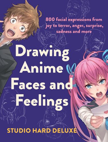 Draw Anime Faces and Feelings: 800 facial expressions from joy to terror, anger, surprise, sadness and more