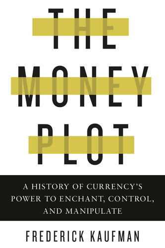 The Money Plot: A History of Currency's Power to Enchant, Control, and Manipulate