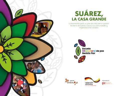 Suárez, la casa grande. Lineamientos para un plan de vida común para el territorio de Suárez, Cauca, sus comunidades y organizaciones sociales.