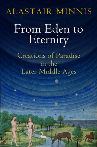 From Eden to Eternity Creations of Paradise in the Later Middle Ages