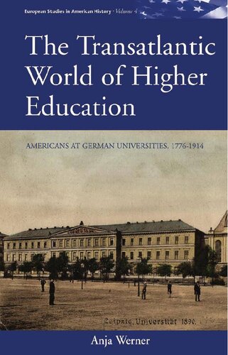 The Transatlantic World of Higher Education: Americans at German Universities, 1776-1914