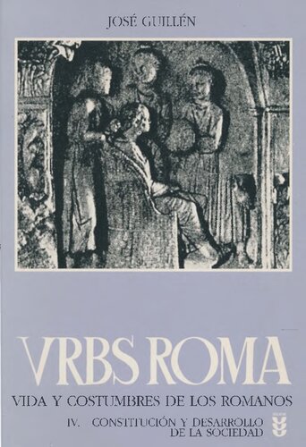 Urbs roma : vida y costumbres de los romanos. IV. Constitución y desarrollo de la sociedad