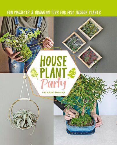 Houseplant Party: Fun projects & growing tips for epic indoor plants