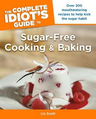 The Complete Idiot's Guide to Sugar-free Cooking and Baking