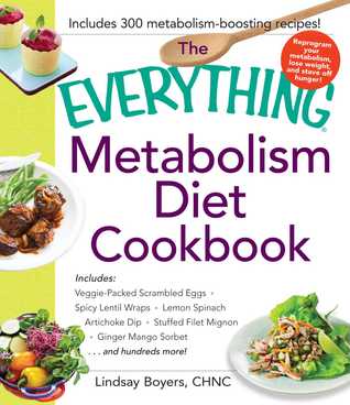 The Everything Metabolism Diet Cookbook: Includes Vegetable-Packed Scrambled Eggs, Spicy Lentil Wraps, Lemon Spinach Artichoke Dip, Stuffed Filet Mignon, Ginger Mango Sorbet, and Hundreds More!