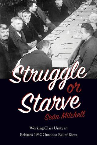 Struggle or starve: working-class unity in Belfast's 1932 Outdoor Relief Riots