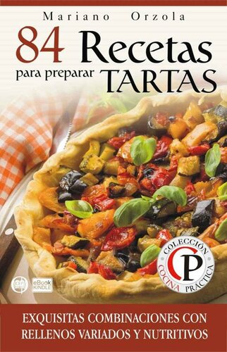 84 RECETAS PARA PREPARAR TARTAS: Exquisitas combinaciones con rellenos variados y nutritivos (Colección Cocina Práctica) (Spanish Edition)