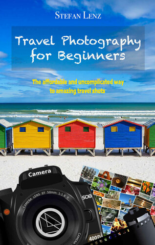 Travel Photography for Beginners: The affordable and uncomplicated way to amazing travel shots