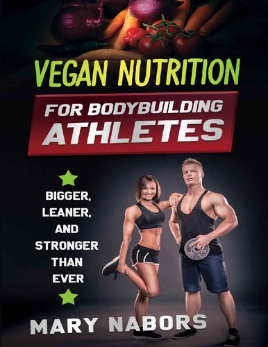 Vegan Nutrition for Bodybuilding Athletes Bigger, Leaner and Stronger Than Ever