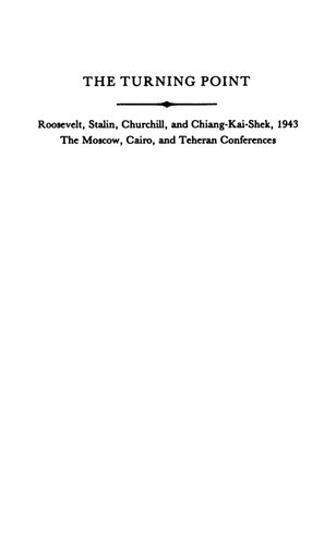 The Turning Point: Roosevelt, Stalin, Churchill, and Chiang-Kai-Shek, 1943: The Moscow, Cairo, and Teheran Conferences