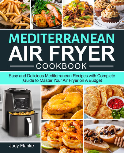 Mediterranean Air Fryer Cookbook: Easy and Delicious Mediterranean Recipes with Complete Guide to Master Your Air Fryer on A Budget