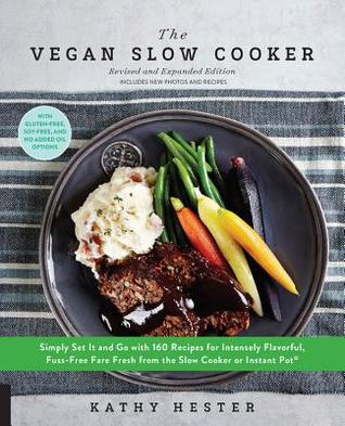 The vegan slow cooker: simply set it and go with 160 recipes for intensely flavorful, fuss-free fare fresh from the slow cooker or Instant Pot