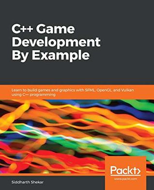 C++ game development by example: learn to build games and graphics with SFML, OpenGL, ans Vulkan using C++ programming