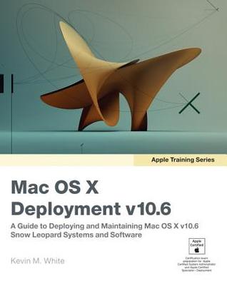 Mac OS X Deployment v10.6: A Guide to Deploying and Maintaining Mac OS X and Mac OS X Software: A Guide to Deploying and ... X v10.6: Snow Leopard Sxstems and Software