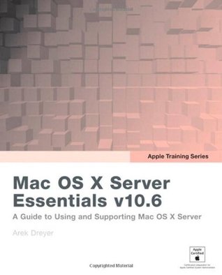 Mac OS X Server Essentials v10.6: A Guide To Using And Supporting Mac OS X Server v10.6